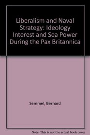 Liberalism and Naval Strategy: Ideology, Interest and Sea Power During the Pax Britannica