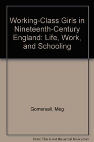 Working-Class Girls in Nineteenth-Century England: Life, Work, and Schooling