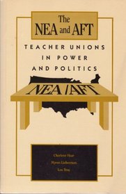 The NEA and AFT: Teacher unions in power and politics