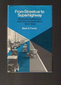 From Streetcar to Superhighway: American City Planners and Urban Transportation, 1900-1940 (Technology and urban growth)