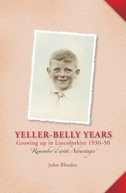 Yeller-belly Years: Growing Up in Lincolnshire 1930-50 Remember'd with Advantages