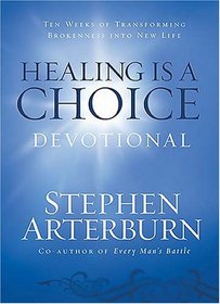 Healing is a Choice Devotional: 10 Weeks of Transforming Brokenness into New Life