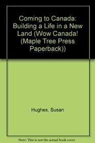 Coming to Canada: Building a Life in a New Land (Wow Canada! Book)