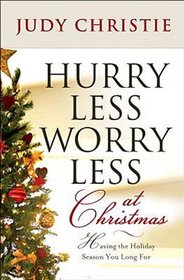 Hurry Less, Worry Less at Christmas: Having the Holiday Season You Long For
