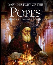 A Dark History: The Popes Vice, Murder, and Corruption in the Vatican. (Hardcover)