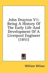 John Drayton V1: Being A History Of The Early Life And Development Of A Liverpool Engineer (1851)