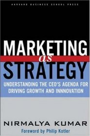 Marketing As Strategy: Understanding the CEO's Agenda for Driving Growth and Innovation