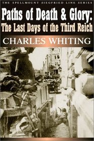 Paths of Death & Glory: The Last Days of the Third Reich (The Spellmount Siegfried Line Series)