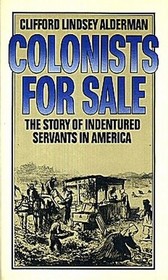 Colonists for Sale: The Story of Indentured Servants in America