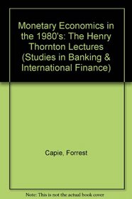 Monetary Economics in the 1980s: The Henry Thornton Lectures, Numbers 1-8 (Studies in Banking & International Finance)