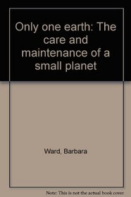 Only one earth: The care and maintenance of a small planet