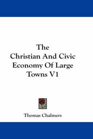 The Christian And Civic Economy Of Large Towns V1