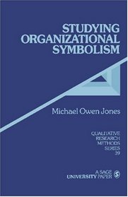 Studying Organizational Symbolism : What, How, Why? (Qualitative Research Methods)