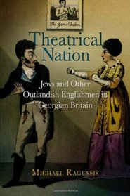 Theatrical Nation: Jews and Other Outlandish Englishmen in Georgian Britain (Haney Foundation Series)