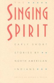 The Singing Spirit: Early Short Stories by North American Indians