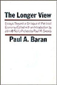 The Longer View; Essays Toward a Critique of Political Economy (Modern Reader)