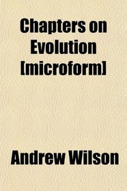 Chapters on Evolution [microform]