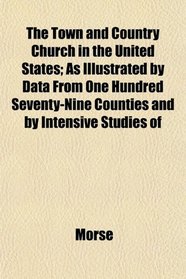 The Town and Country Church in the United States; As Illustrated by Data From One Hundred Seventy-Nine Counties and by Intensive Studies of