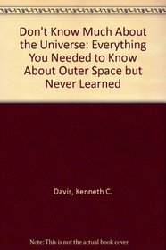 Don't Know Much About the Universe: Everything You Needed to Know About Outer Space but Never Learned