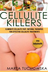 Cellulite Killers: Natural Therapies for Effective Cellulite Treatments (Weight Loss, Fat Burn and Natural Therapies) (Volume 1)