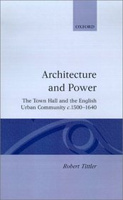 Architecture and Power: The Town Hall and the English Urban Community, C. 1500-1640