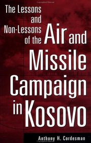 The Lessons and Non-Lessons of the Air and Missile Campaign in Kosovo