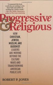 Progressive & Religious: How Christian, Jewish, Muslim, and Buddhist Leaders are Moving Beyond the Culture Wars and Transforming American Public Life