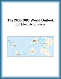 The 2000-2005 World Outlook for Electric Shavers (Strategic Planning Series)