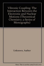 Vibronic Coupling: The Interaction Between the Electronic and Nuclear Motions (Theoretical Chemistry; a Series of Monographs)