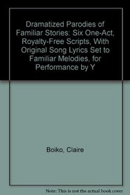 Dramatized Parodies of Familiar Stories: Six One-Act, Royalty-Free Scripts, With Original Song Lyrics Set to Familiar Melodies, for Performance by Y