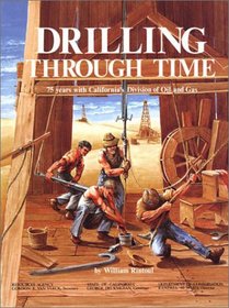 Drilling Through Time: 75 Years With California's Division of Oil and Gas (Division of Oil and Gas publication)