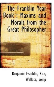 The Franklin Year Book: Maxims and Morals from the Great Philosopher