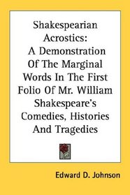 Shakespearian Acrostics: A Demonstration Of The Marginal Words In The First Folio Of Mr. William Shakespeare's Comedies, Histories And Tragedies