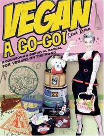 Vegan a Go-Go!: A Cookbook & Survival Manual for Vegans on the Road