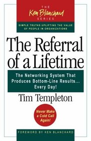 The Referral of a Lifetime: The Networking System that Produces Bottom-Line Results . . . Every Day!