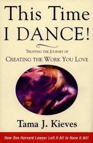 This Time I Dance! : Trusting the Journey of Creating the Work You Love