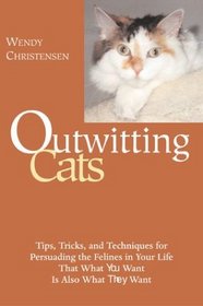 Outwitting Cats : Tips, Tricks and Techniques for Persuading the Felines in Your Life That What YOU Want Is Also What THEY Want (Outwitting)