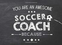 You Are An Awesome Soccer Coach Because: Prompted Fill In The Blank Soccer Coach Appreciation Book