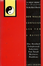 How Would Confucius Ask for a Raise?: One Hundred Enlightened Solutions for Tough Business Problems