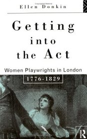 Getting into the Act: Women Playwrights in London, 1776-1829 (Gender in Performance)