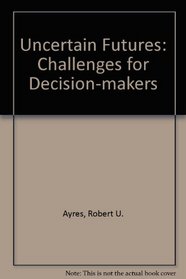 Uncertain Futures: Challenges for Decision-makers