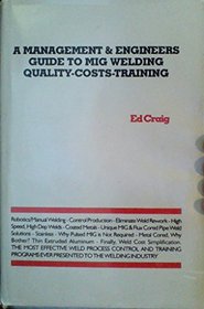 A Management & Engineers Guide to Mig Welding Quality-Costs-Training: the Most Effective Weld Process Control and Training Programs Ever Presented to the Welding Industry