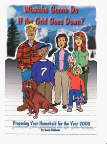 Whatcha Gonna Do If the Grid Goes Down?: Preparing Your Household for the Year 2000: 1