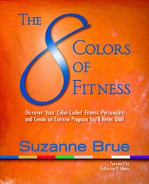 The 8 Colors of Fitness: Discover Your Color-Coded Fitness Personality and Create an Exercise Program You'll Never Quit!