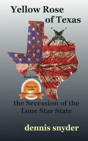 Yellow Rose of Texas: The Secession of the Lone Star State (The Struggle for Sovereignty) (Volume 1)
