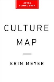 The Culture Map: Decoding How People Think and Get Things Done in a Global World