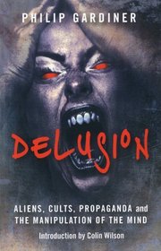 Delusion: Aliens, Cults, Propaganda and the Manipulation of the Mind