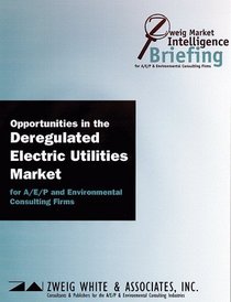 Market Intelligence Briefing: Opportunities in the Deregulated Electric Utilities Market  for A/E/P & Environmental Consulting Firms