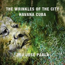 JR & Jos Parl: Wrinkles of the City, Havana, Cuba