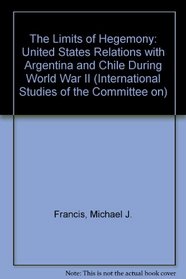 The Limits of Hegemony: United States Relations With Argentina and Chile During World War II (International Studies of the Committee on)